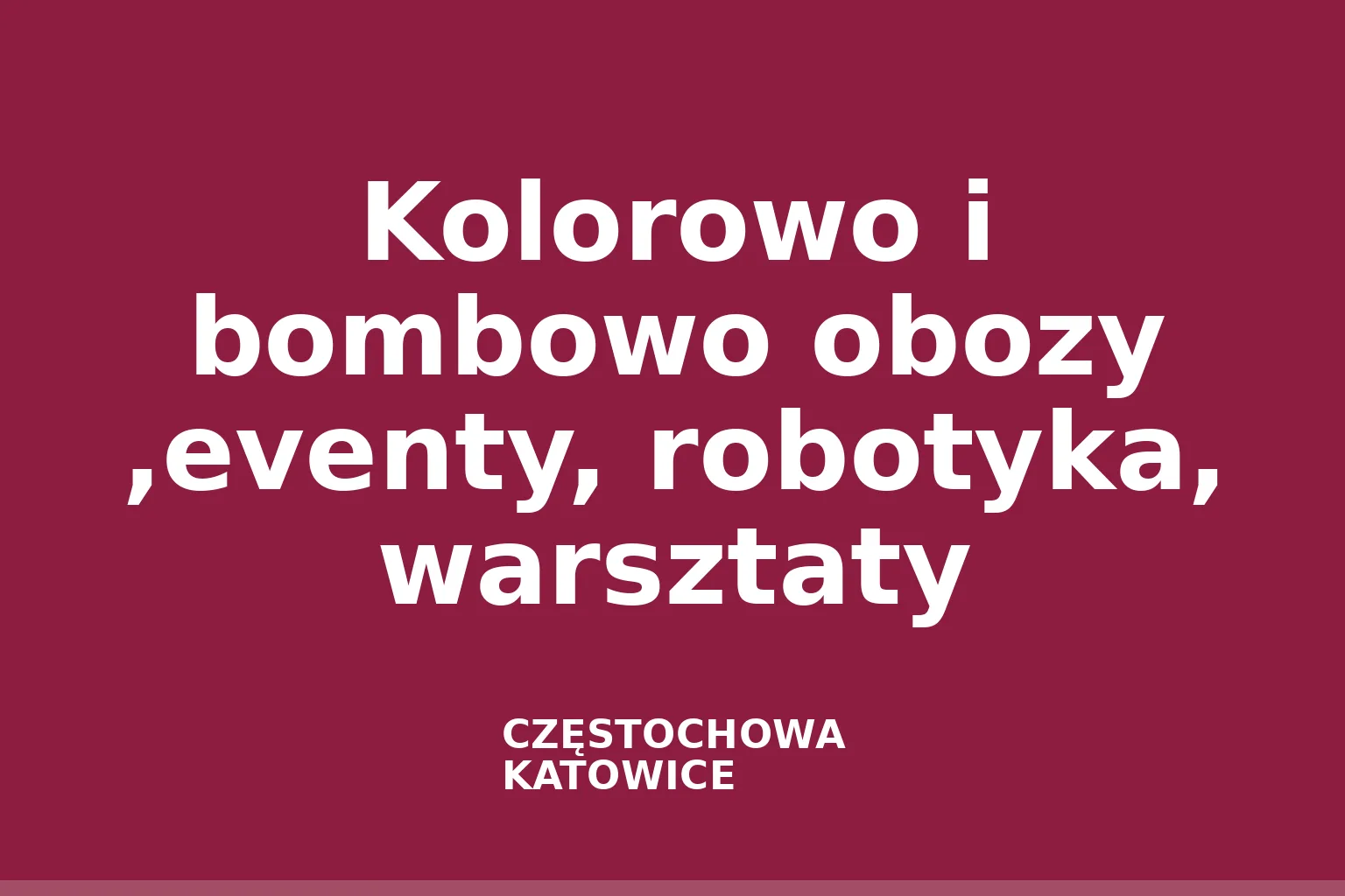 Kolorowo i bombowo obozy ,eventy, robotyka, warsztaty