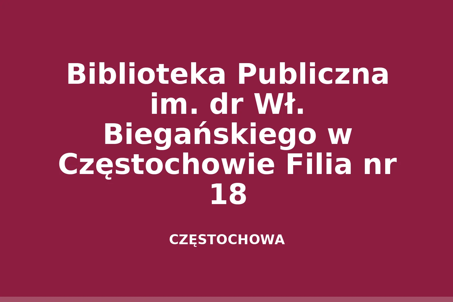 Biblioteka Publiczna im. dr Wł. Biegańskiego w Częstochowie Filia nr 18